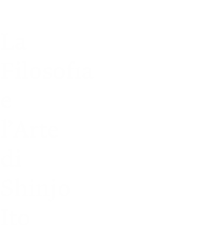 La Filosofia e l'Arte di Shinjo Ito